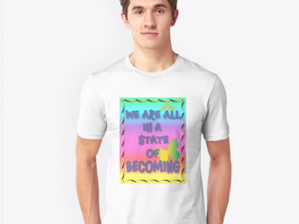 We are all in a state of becoming…
