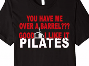 PILATES T-SHIRT, YOU HAVE ME OVER A BARREL???: Clothing