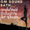 Confidence Thoughts for Women – OM SOUND BATH – Body Illumination